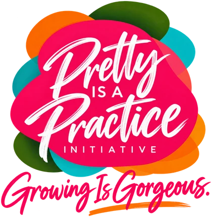 Pretty Is a Practice Initiative. Growing Is Gorgeous.